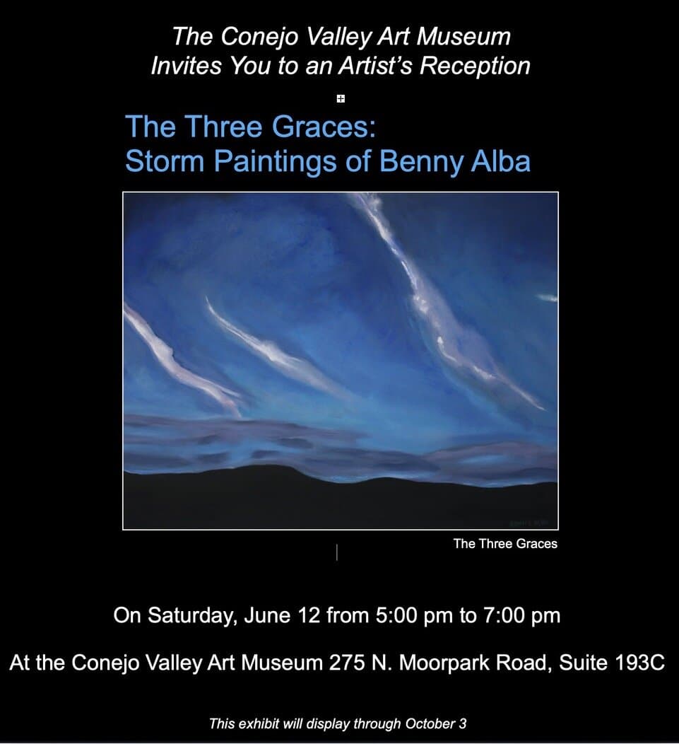 Conejo Valley Art Museum RECEPTION: June 12th f/5pm–7pm *In the Janss Marketplace* (Suite 193C) New Show! THE THREE GRACES: STORM PAINTINGS BY BENNY ALBA (Mysite (conejovalleyartmuseum.org) (805)373-0054