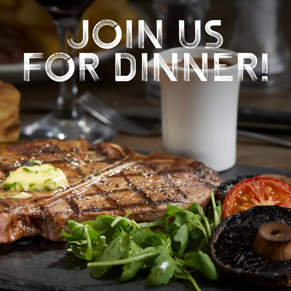 Join us for Dinner!  Fantastic range of Steak cuts.
